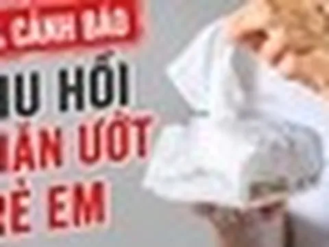 Nóng: Thu hồi khăn ướt trẻ em, bác sĩ da liễu đưa ra cảnh báo