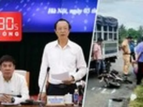 Bản tin 30s Nóng: 328 thí sinh chuyên Tuyên Quang sẽ thi lại; Cáo trạng truy tố tài xế tông tử vong nữ sinh