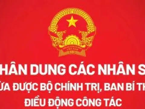 Chân dung các nhân sự vừa được Bộ Chính trị, Ban Bí thư điều động công tác